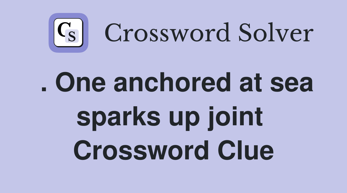 . One anchored at sea sparks up joint  Crossword Clue