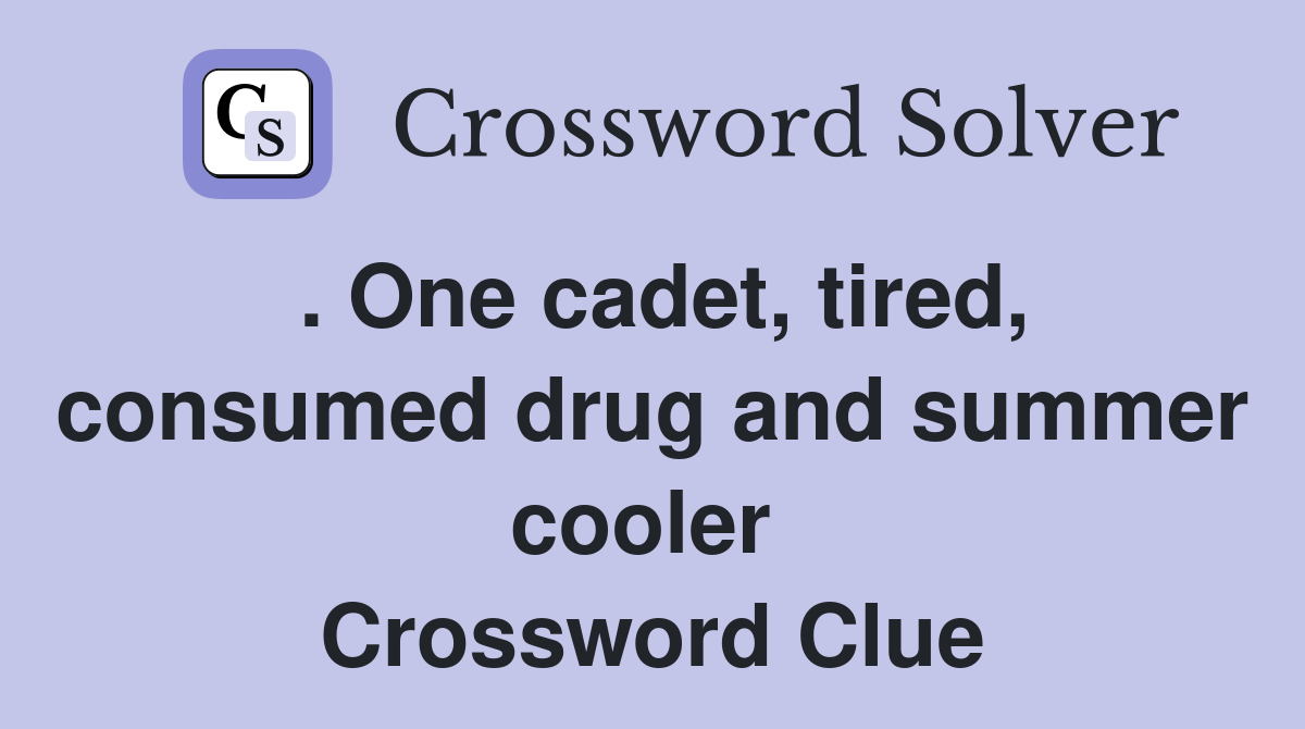 . One cadet, tired, consumed drug and summer cooler  Crossword Clue