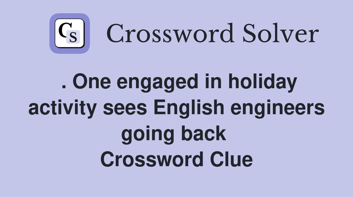 . One engaged in holiday activity sees English engineers going back  Crossword Clue