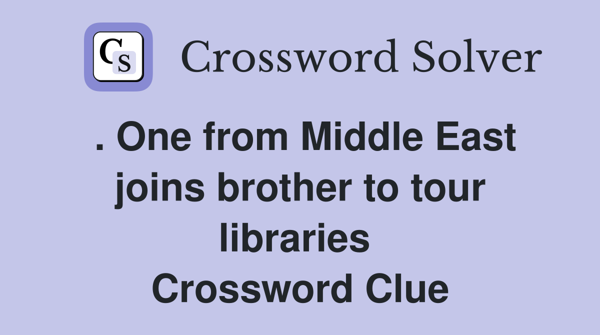 . One from Middle East joins brother to tour libraries  Crossword Clue