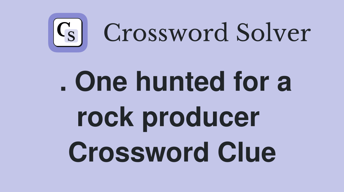 . One hunted for a rock producer  Crossword Clue