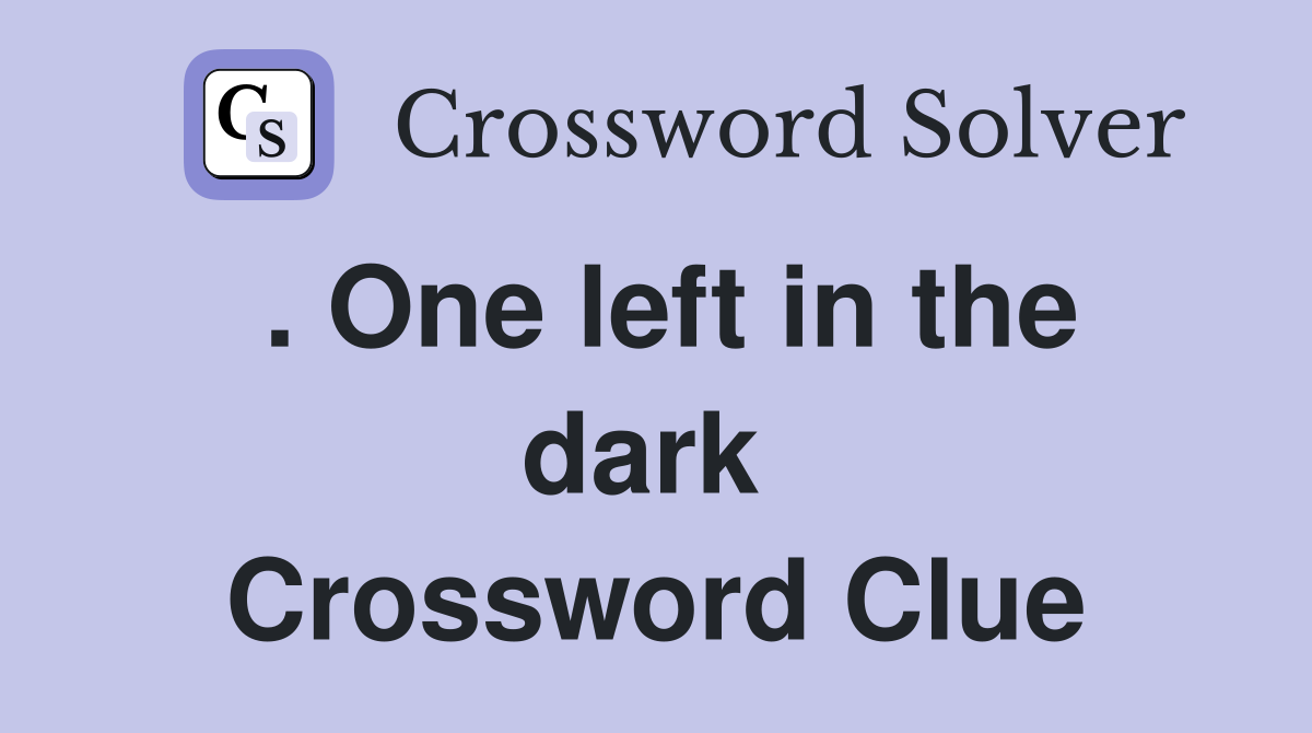 . One left in the dark  Crossword Clue