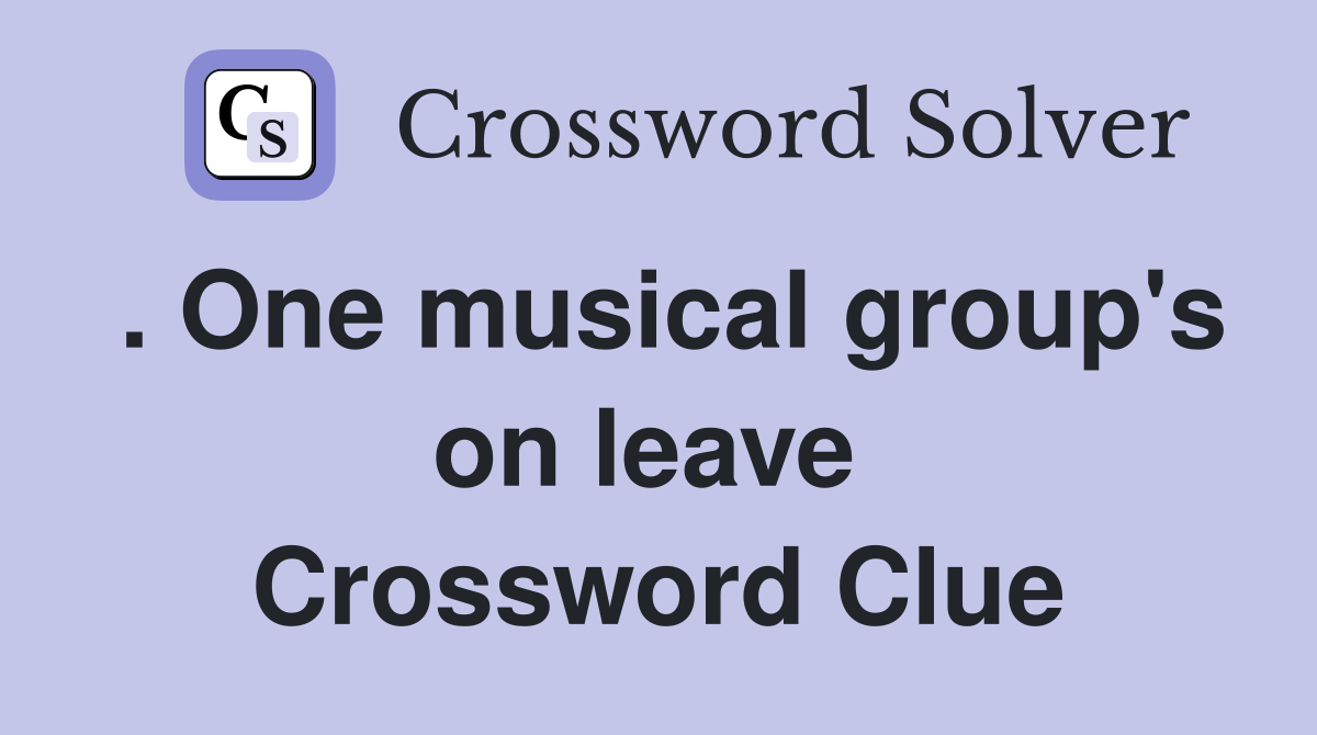 . One musical group's on leave  Crossword Clue