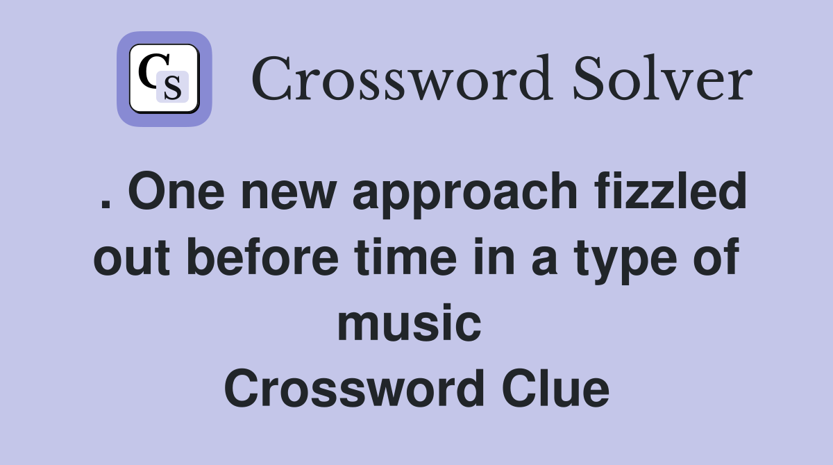 . One new approach fizzled out before time in a type of music  Crossword Clue