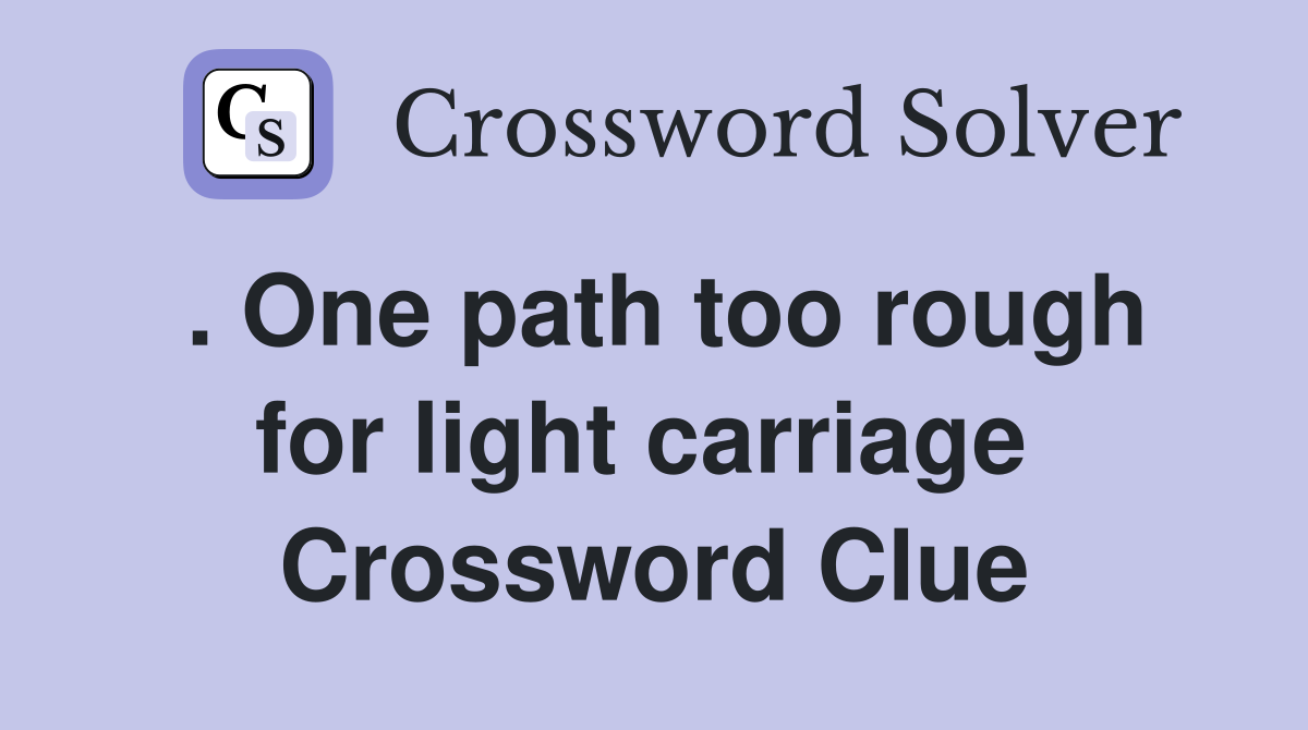 . One path too rough for light carriage  Crossword Clue