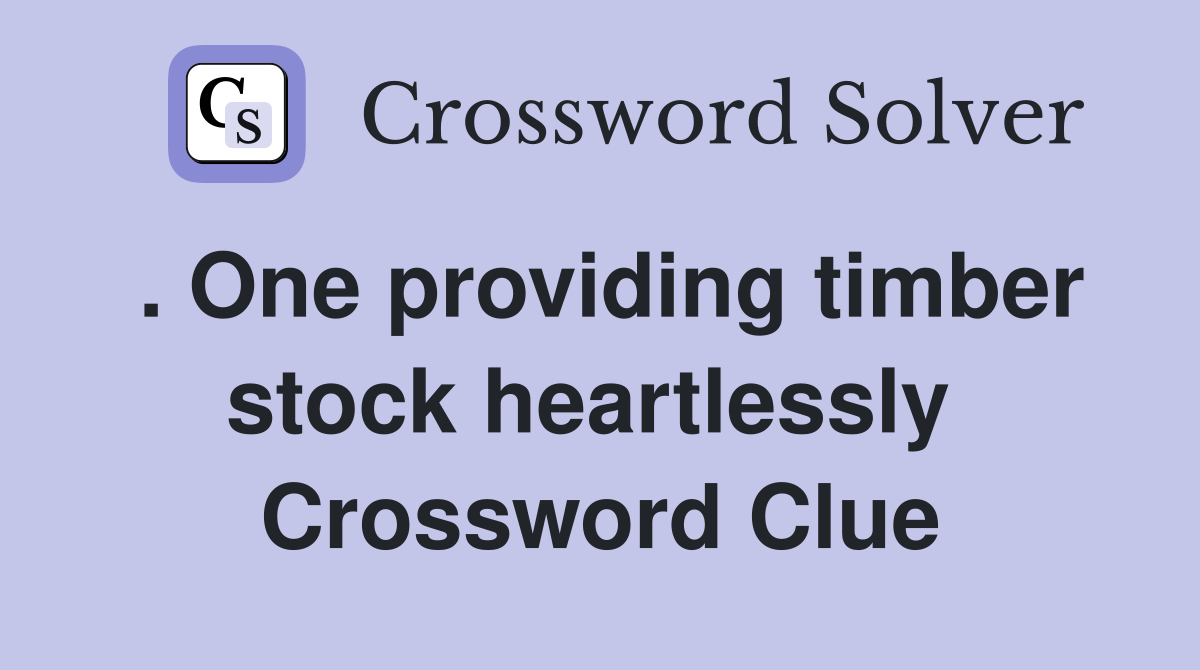 . One providing timber stock heartlessly  Crossword Clue
