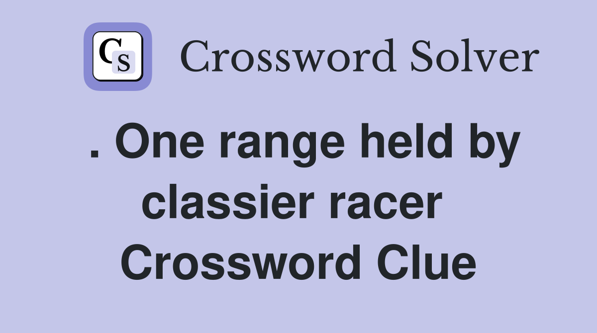 . One range held by classier racer  Crossword Clue