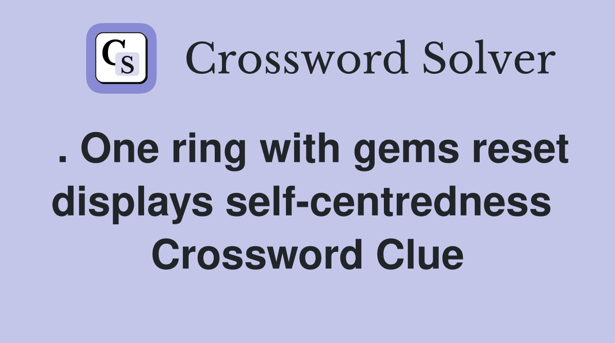 . One ring with gems reset displays self-centredness  Crossword Clue