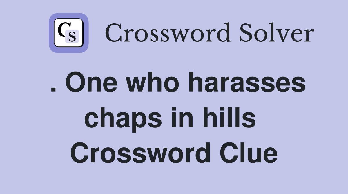 . One who harasses chaps in hills  Crossword Clue