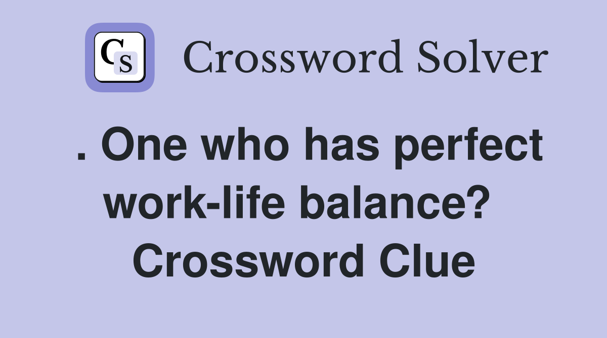. One who has perfect work-life balance?  Crossword Clue