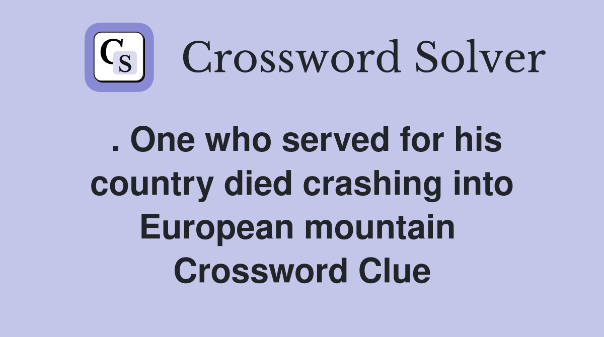 . One who served for his country died crashing into European mountain  Crossword Clue