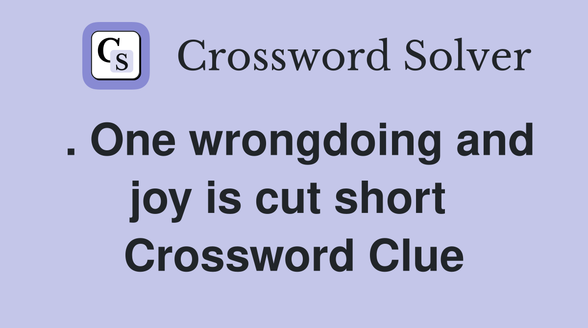 . One wrongdoing and joy is cut short  Crossword Clue