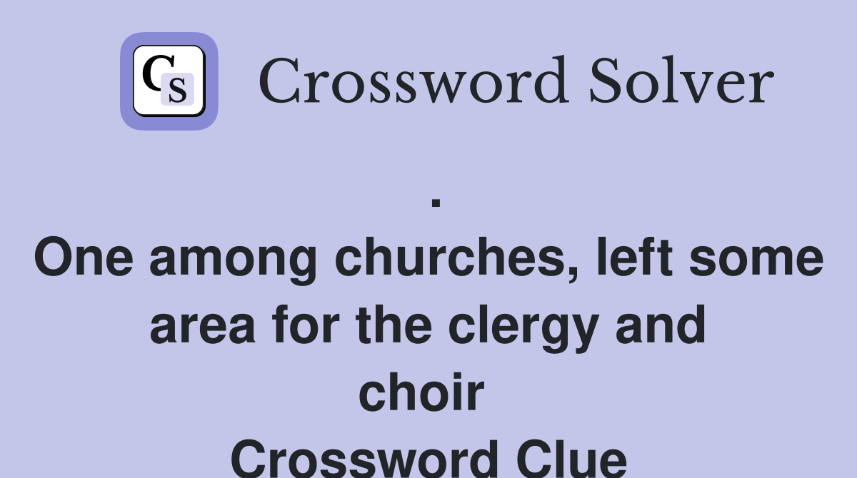 . One among churches, left some area for the clergy and choir  Crossword Clue