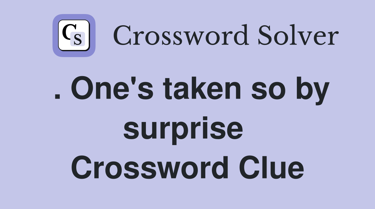 . One's taken so by surprise  Crossword Clue