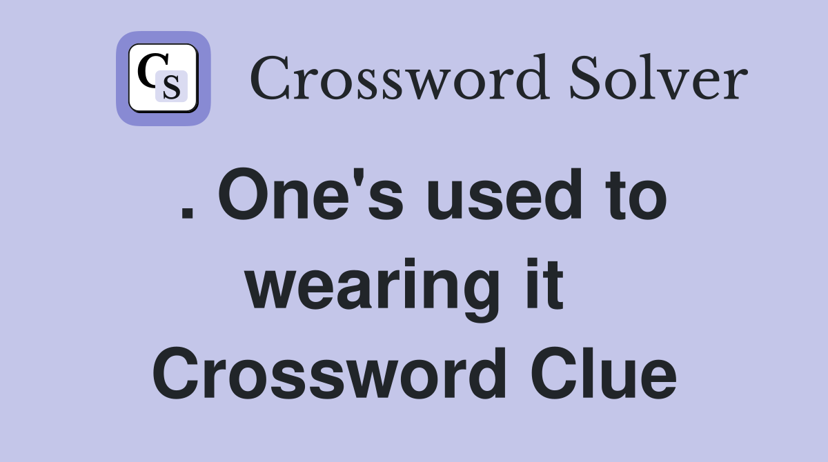 . One's used to wearing it  Crossword Clue