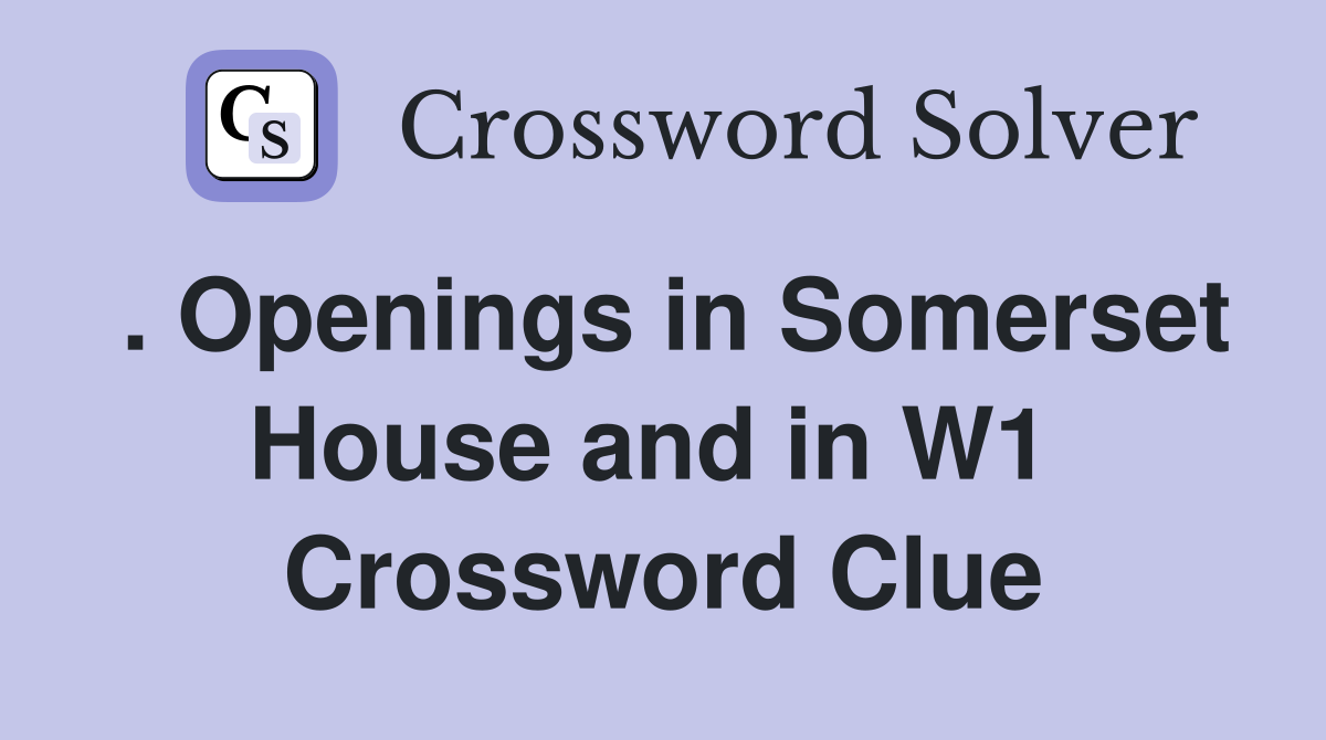 . Openings in Somerset House and in W1  Crossword Clue