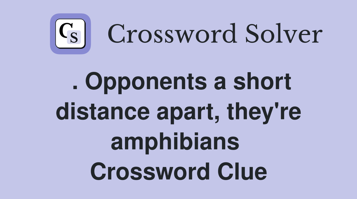 . Opponents a short distance apart, they're amphibians  Crossword Clue