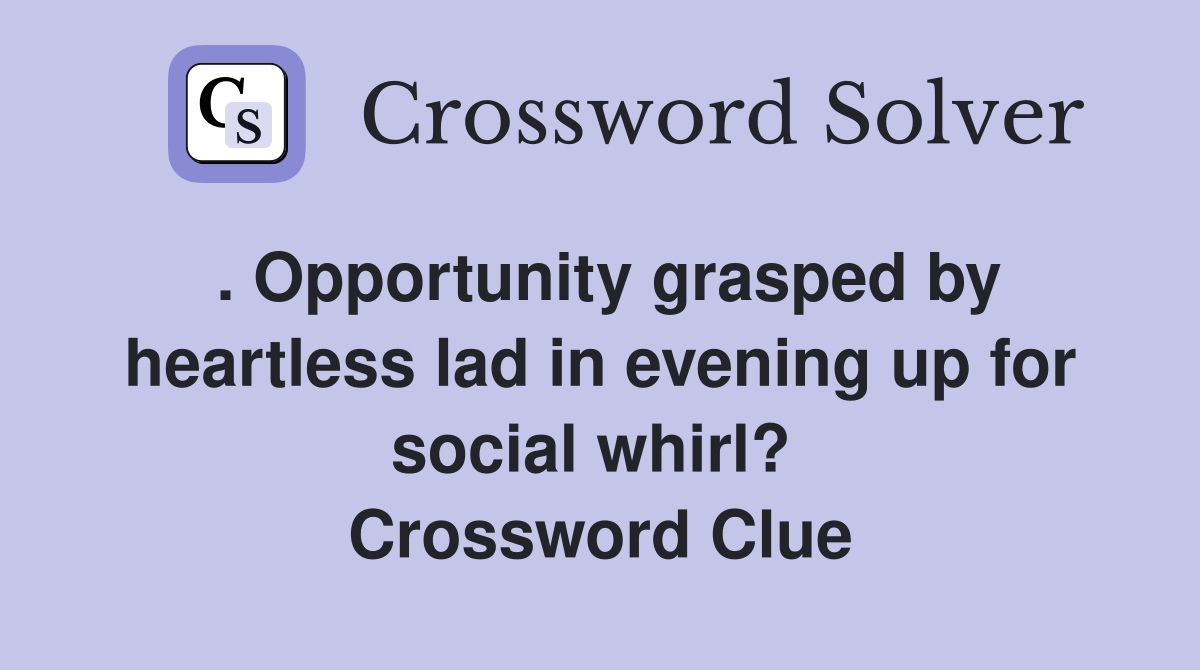 . Opportunity grasped by heartless lad in evening up for social whirl?  Crossword Clue