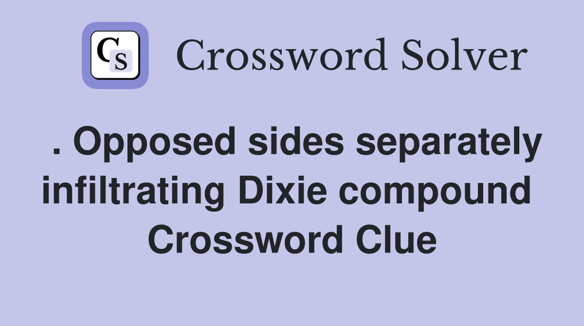 . Opposed sides separately infiltrating Dixie compound  Crossword Clue