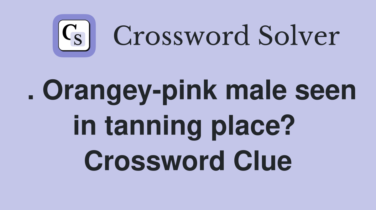 . Orangey-pink male seen in tanning place?  Crossword Clue