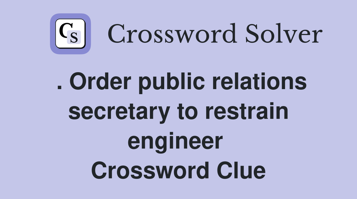 . Order public relations secretary to restrain engineer  Crossword Clue
