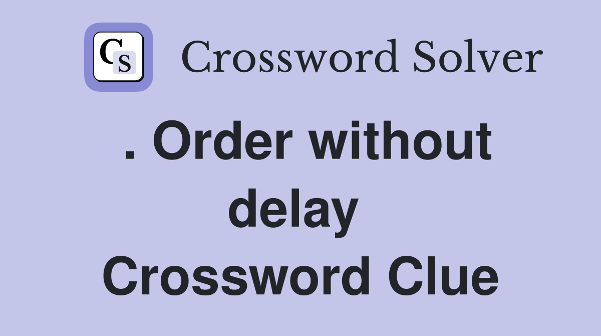 . Order without delay  Crossword Clue