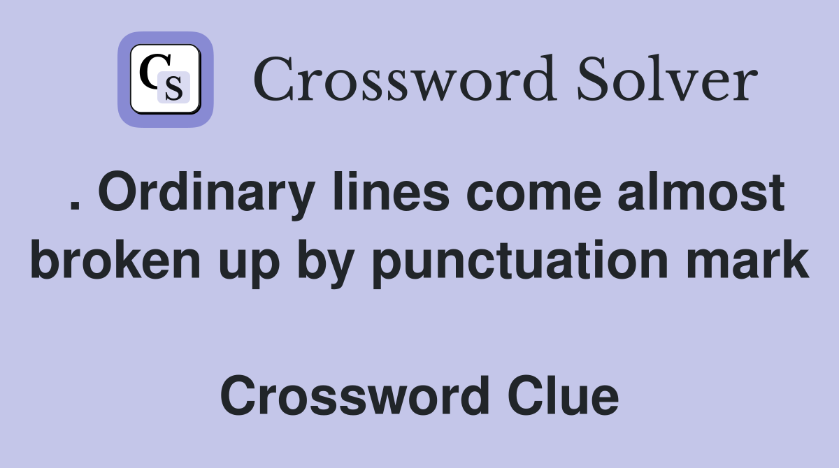 . Ordinary lines come almost broken up by punctuation mark  Crossword Clue