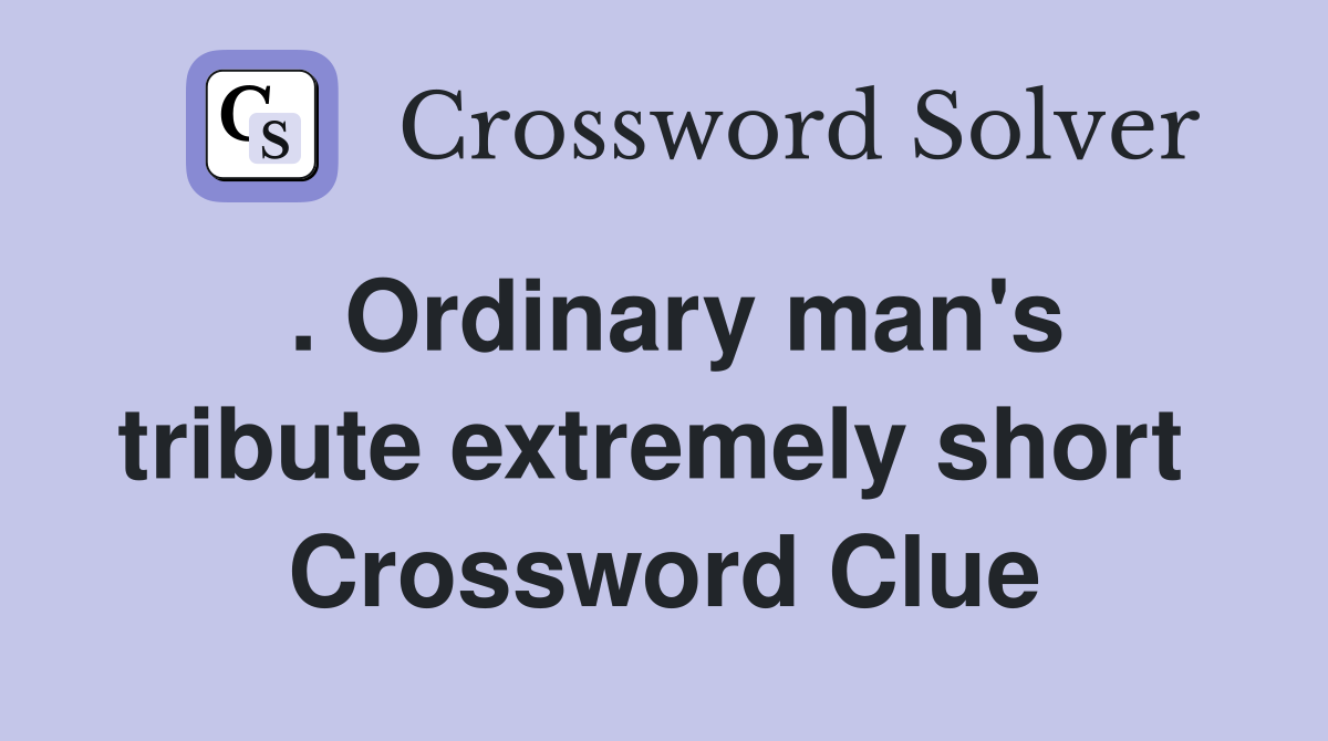 . Ordinary man's tribute extremely short  Crossword Clue