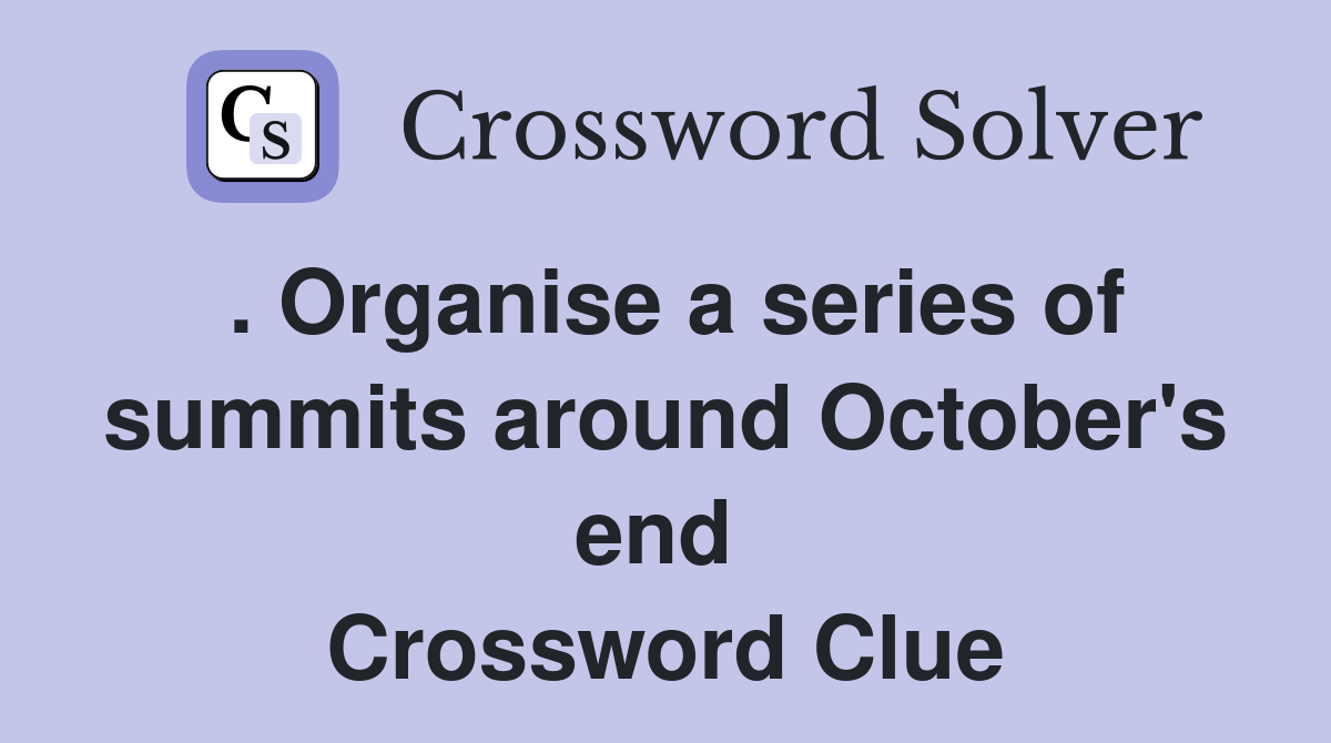 . Organise a series of summits around October's end  Crossword Clue