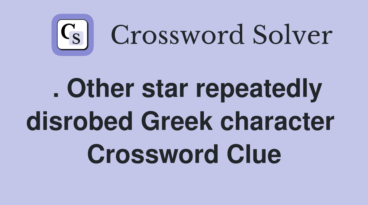 . Other star repeatedly disrobed Greek character  Crossword Clue