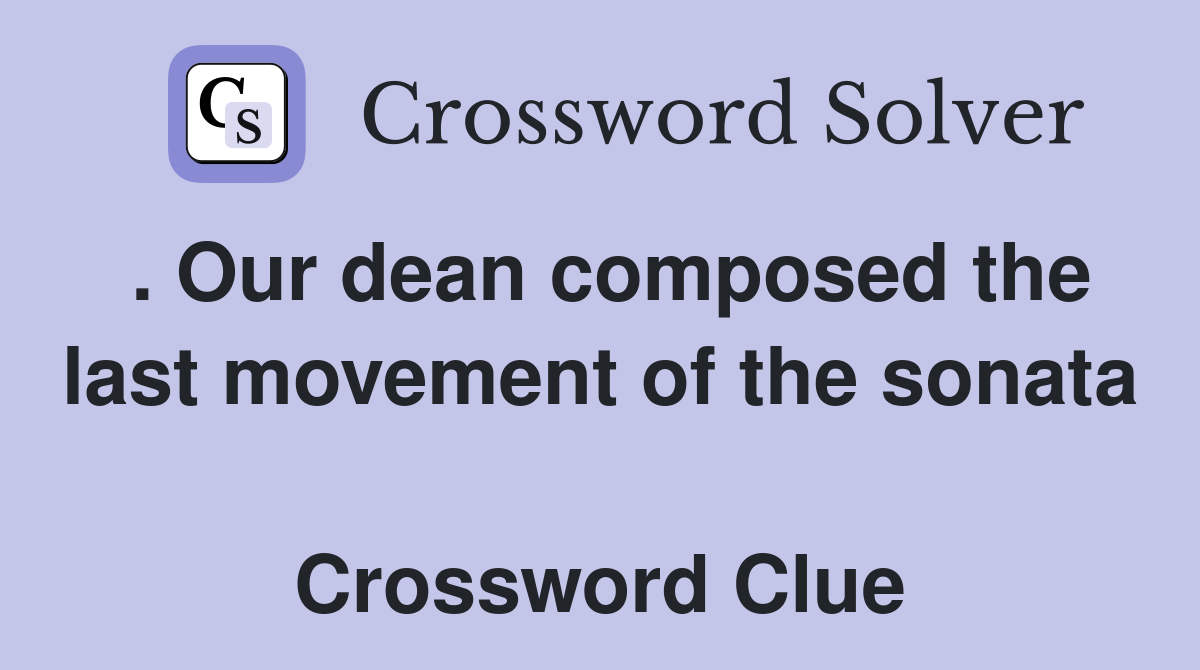 . Our dean composed the last movement of the sonata  Crossword Clue