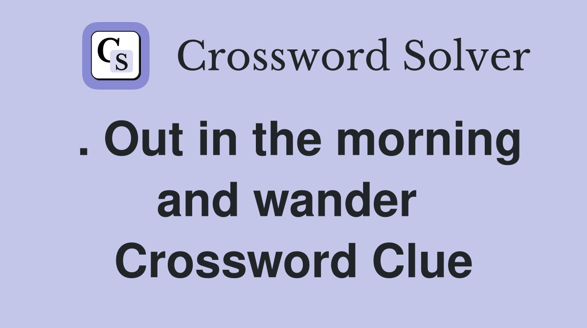 . Out in the morning and wander  Crossword Clue