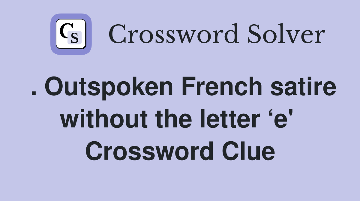 . Outspoken French satire without the letter ‘e'  Crossword Clue