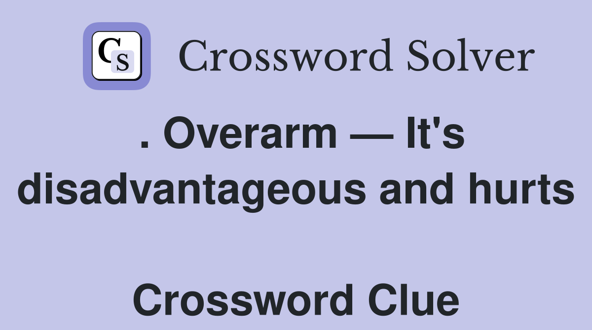 . Overarm — It's disadvantageous and hurts  Crossword Clue