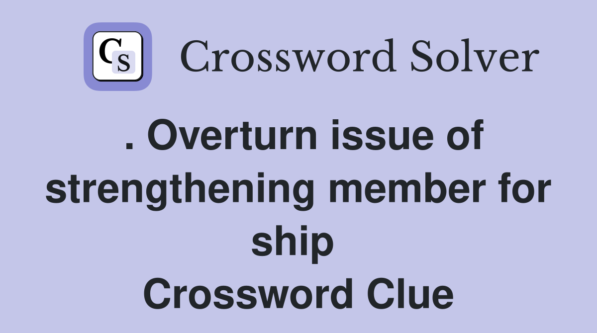 . Overturn issue of strengthening member for ship  Crossword Clue