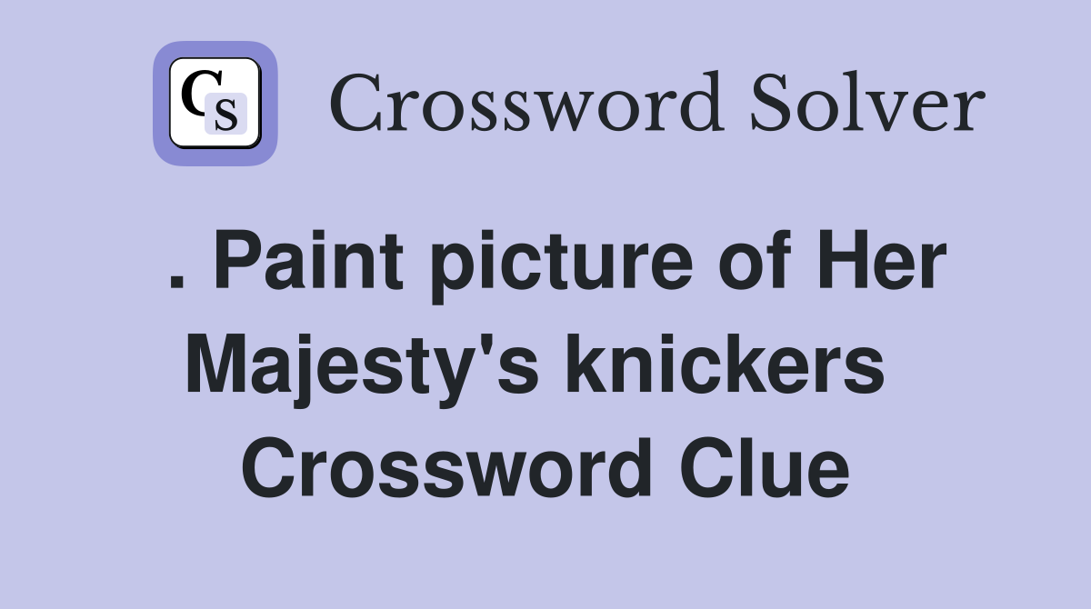 . Paint picture of Her Majesty's knickers  Crossword Clue