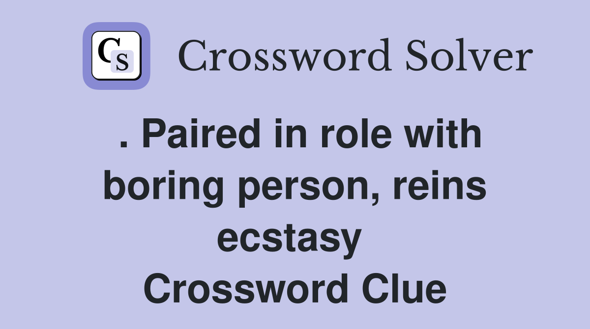 . Paired in role with boring person, reins ecstasy  Crossword Clue