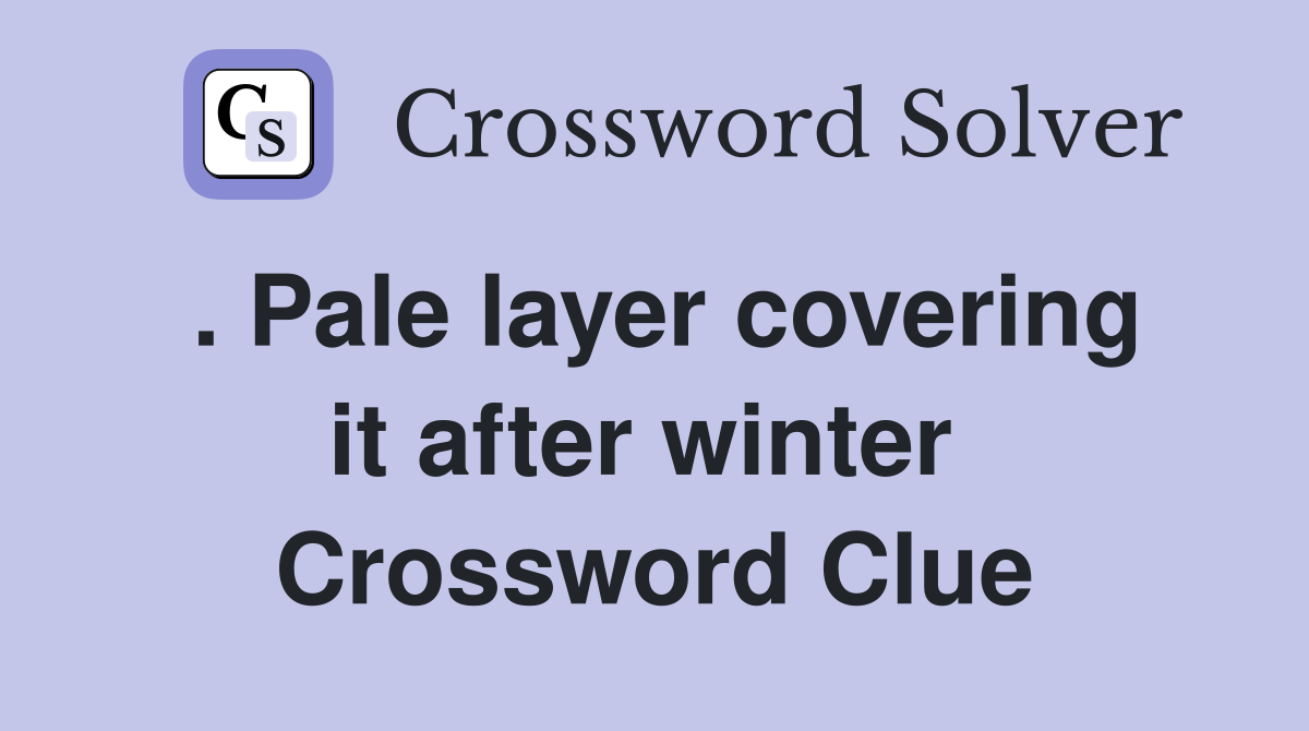 . Pale layer covering it after winter  Crossword Clue