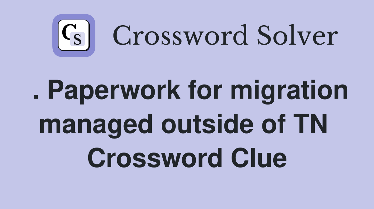 . Paperwork for migration managed outside of TN  Crossword Clue