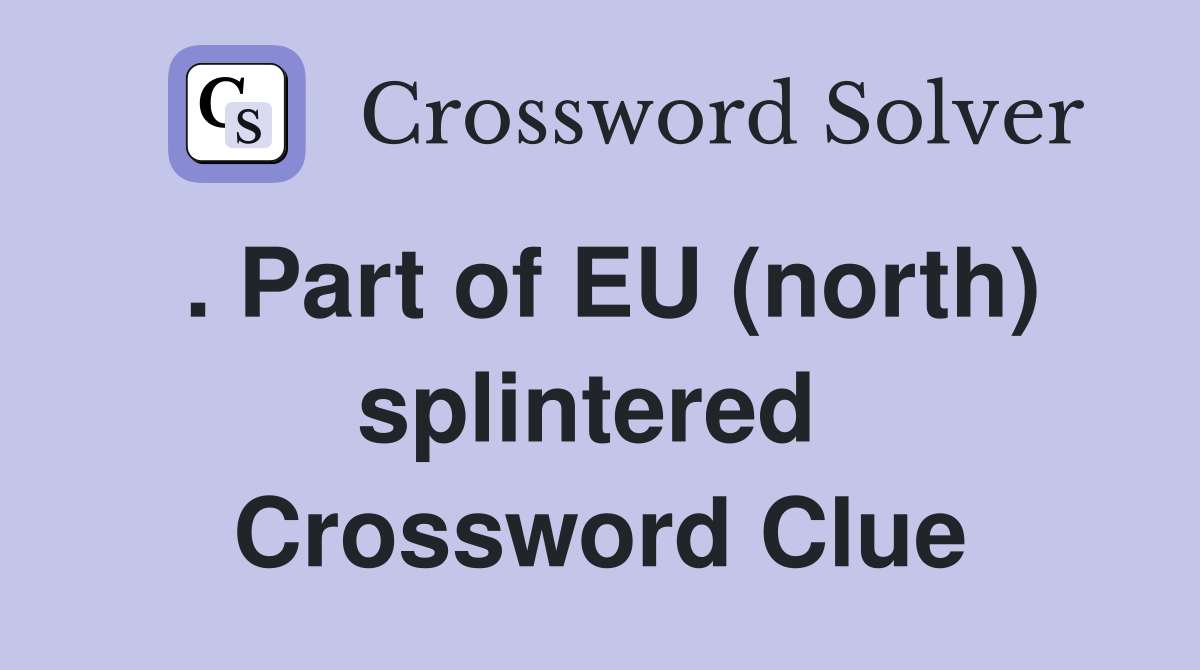 . Part of EU (north) splintered  Crossword Clue