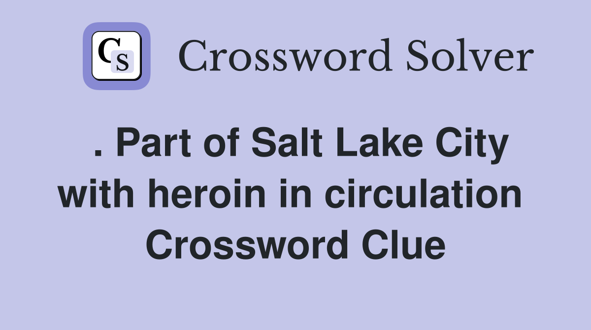 . Part of Salt Lake City with heroin in circulation  Crossword Clue