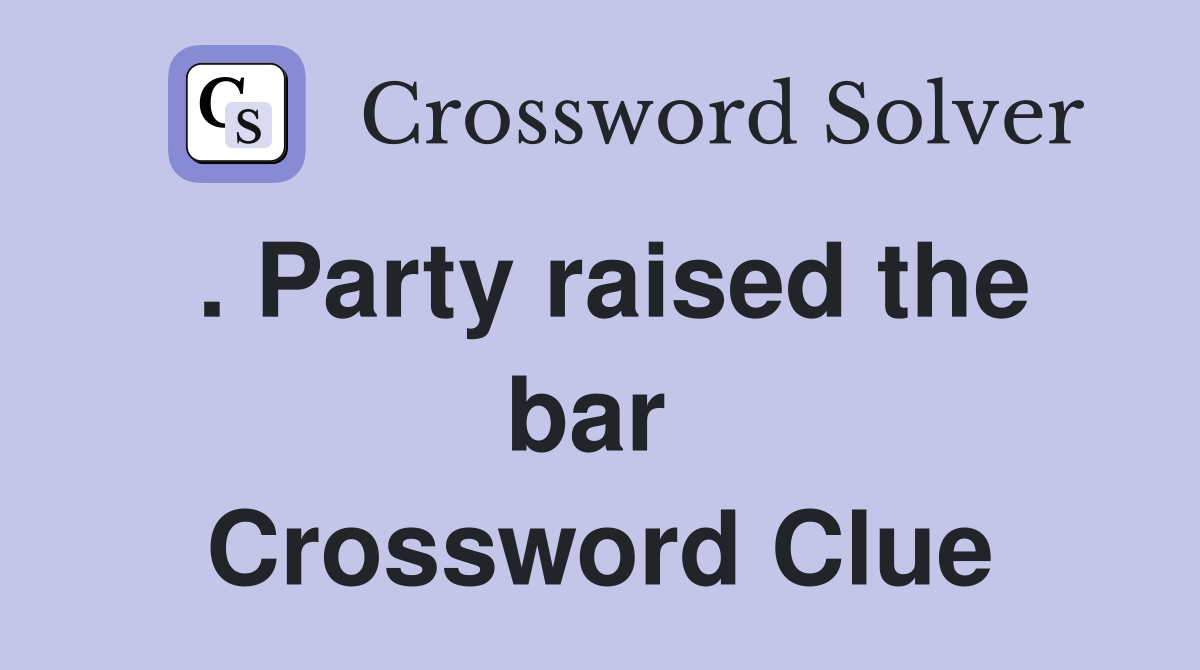 . Party raised the bar  Crossword Clue