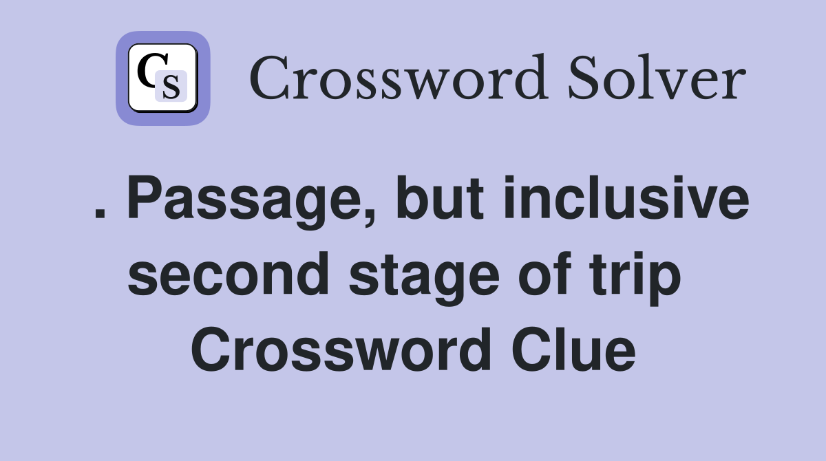 . Passage, but inclusive second stage of trip  Crossword Clue
