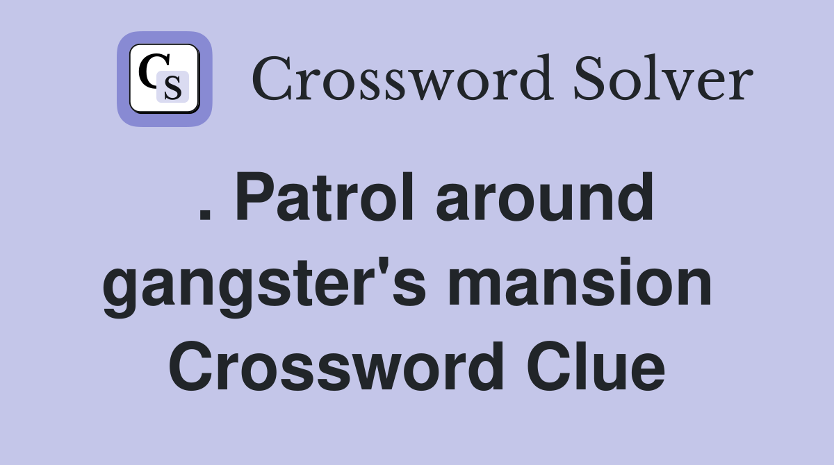 . Patrol around gangster's mansion  Crossword Clue