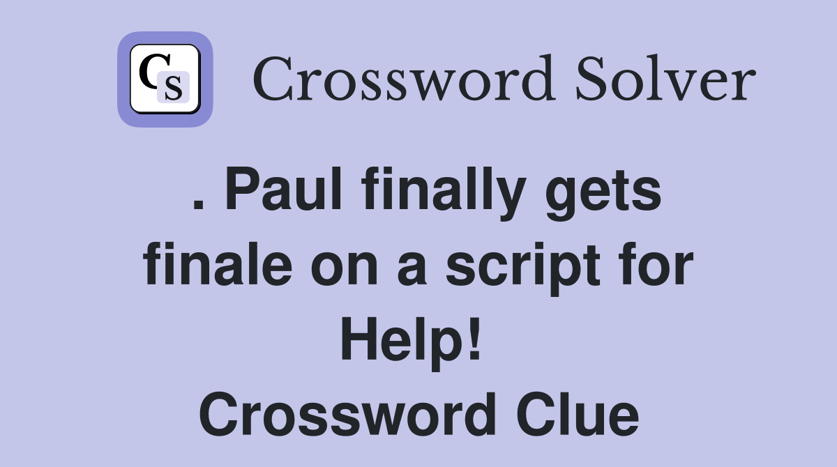 . Paul finally gets finale on a script for Help!  Crossword Clue