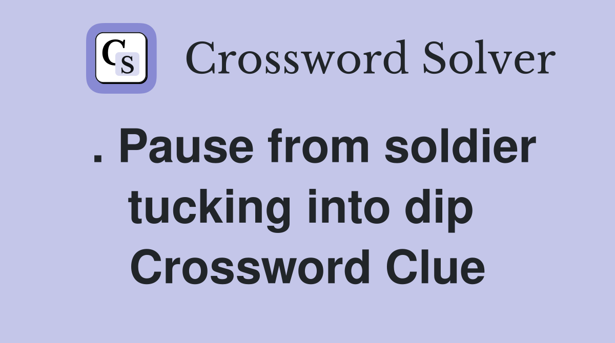. Pause from soldier tucking into dip  Crossword Clue