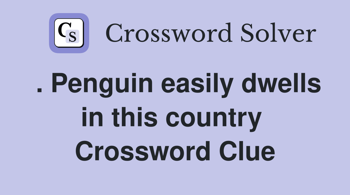 . Penguin easily dwells in this country  Crossword Clue