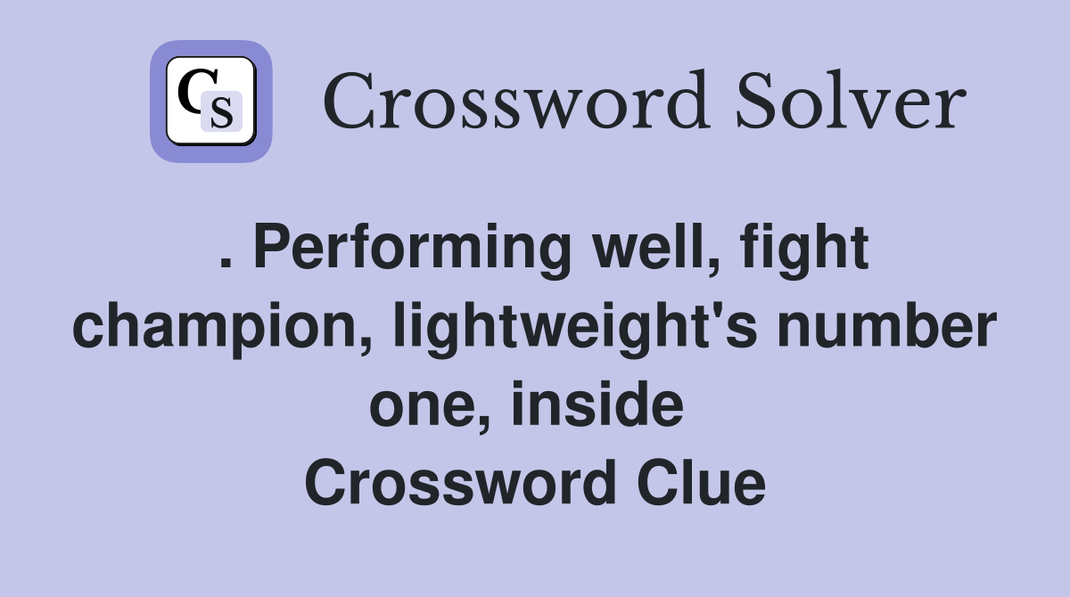 . Performing well, fight champion, lightweight's number one, inside  Crossword Clue