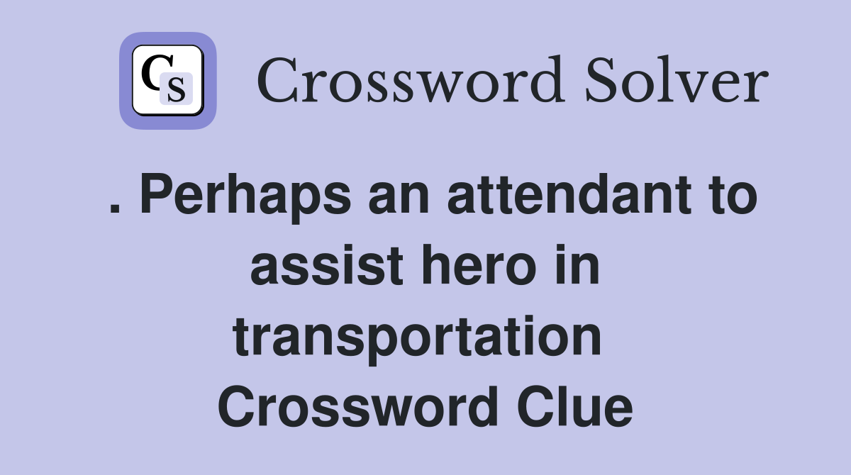 . Perhaps an attendant to assist hero in transportation  Crossword Clue