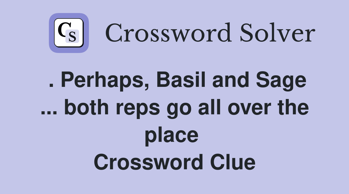 . Perhaps, Basil and Sage ... both reps go all over the place  Crossword Clue